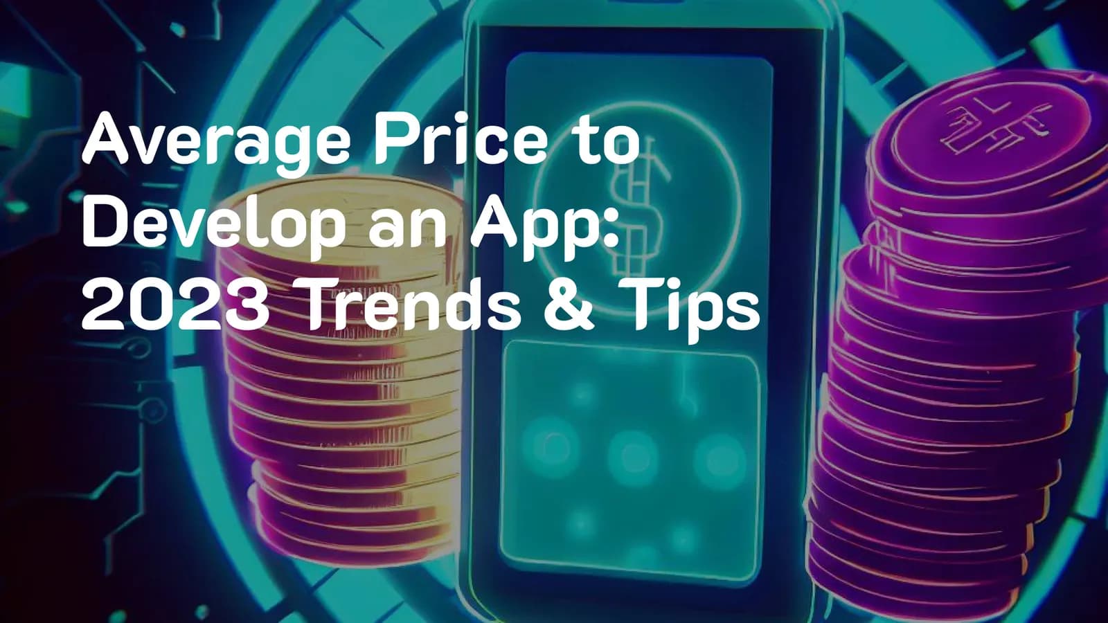 Average Price to Develop an App: 2023 Trends & Tips