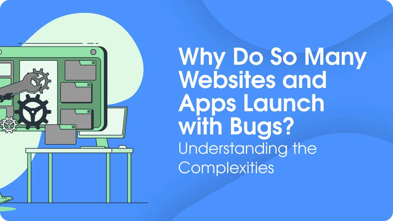 Why Do So Many Websites and Apps Launch with Bugs?